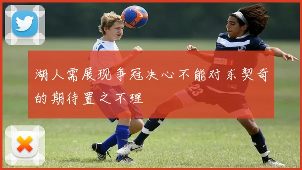 湖人需展现争冠决心不能对东契奇的期待置之不理